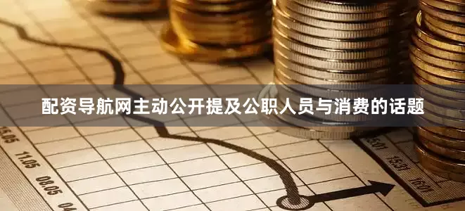 配资导航网主动公开提及公职人员与消费的话题