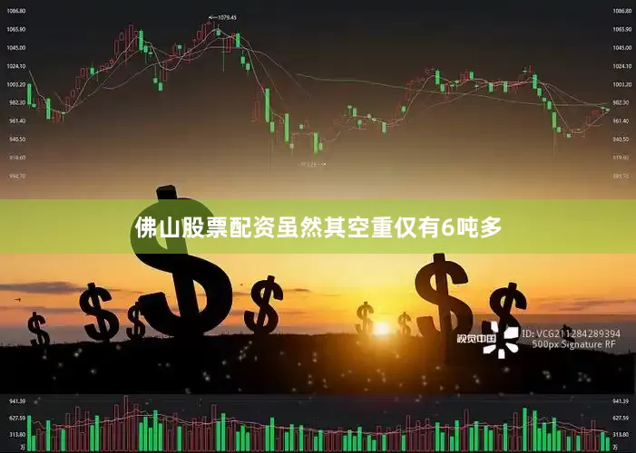 佛山股票配资虽然其空重仅有6吨多