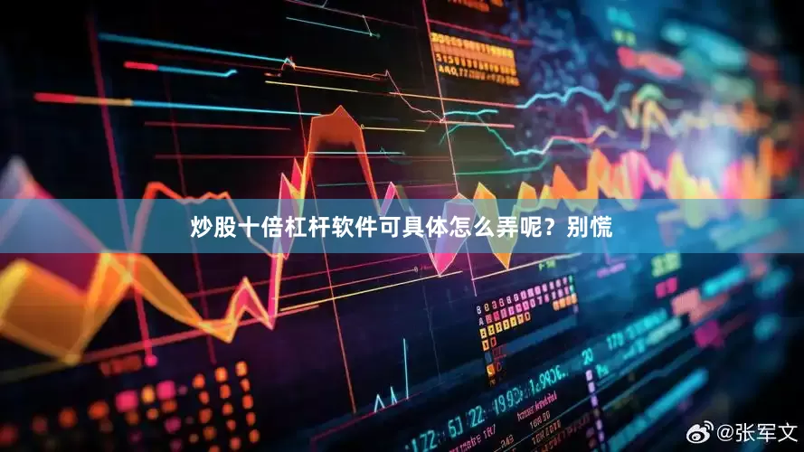 炒股十倍杠杆软件可具体怎么弄呢？别慌