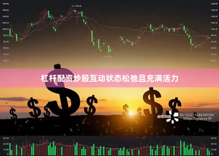 杠杆配资炒股互动状态松弛且充满活力